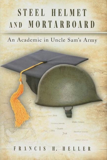 Steel Helmet and Mortarboard: An Academic in Uncle Sam's Army - Ingram