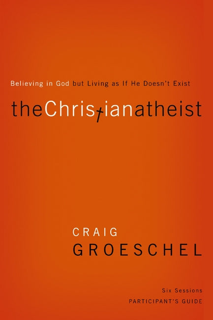 Christian Atheist Bible Study Participant's Guide: Believing in God But Living as If He Doesn't Exist (Participant's Guide) - Ingram