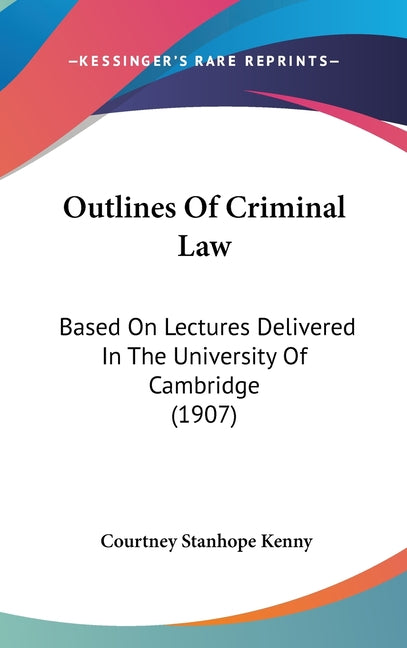 Outlines Of Criminal Law: Based On Lectures Delivered In The University Of Cambridge (1907) - Ingram