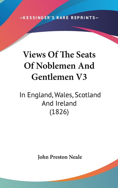Views Of The Seats Of Noblemen And Gentlemen V3: In England, Wales, Scotland And Ireland (1826) - Ingram