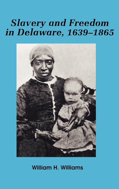 Slavery and Freedom in Delaware, 1639-1865 - Ingram