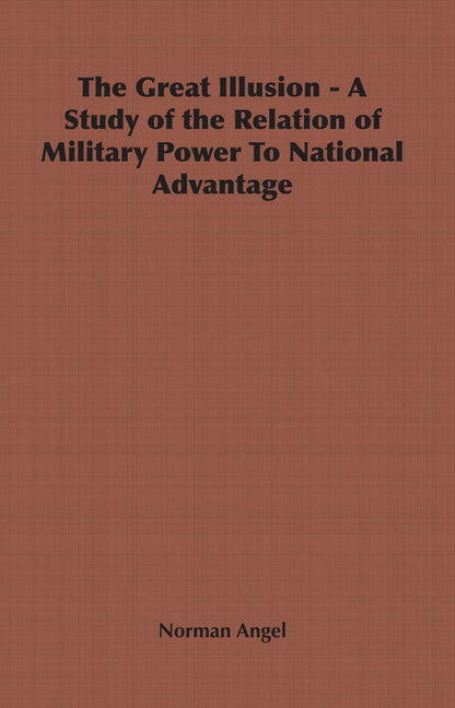 Great Illusion - A Study of the Relation of Military Power To National Advantage - Ingram