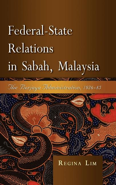 Federal-State Relations in Sabah, Malaysia: The Berjaya Administration, 1976-85 - Ingram