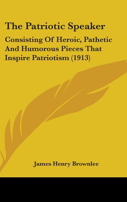 Patriotic Speaker: Consisting Of Heroic, Pathetic And Humorous Pieces That Inspire Patriotism (1913) - Ingram