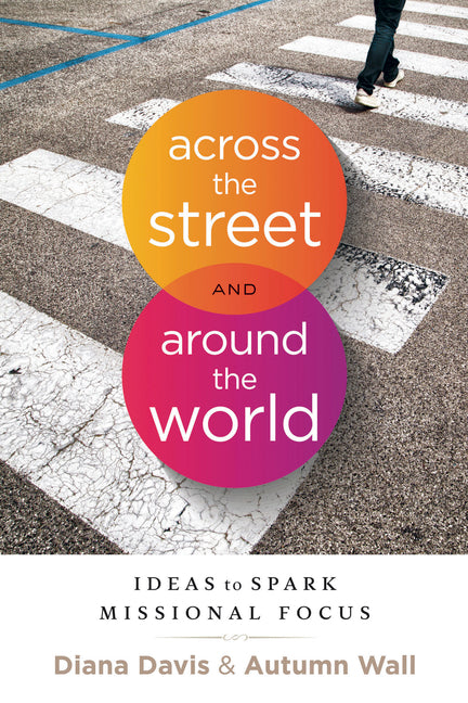 Across the Street and Around the World: Ideas to Spark Missional Focus - Ingram
