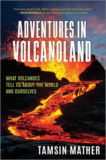 Adventures in Volcanoland: What Volcanoes Tell Us about the World and Ourselves (Original) - Ingram