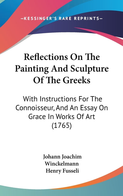 Reflections On The Painting And Sculpture Of The Greeks: With Instructions For The Connoisseur, And An Essay On Grace In Works Of Art (1765) - Ingram