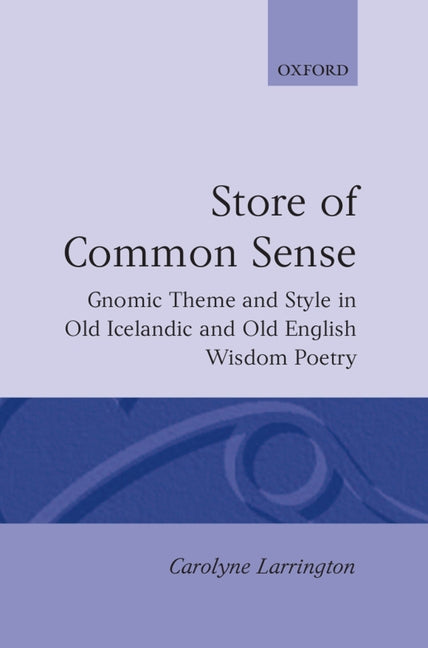 Store of Common Sense: Gnomic Theme and Style in Old Icelandic and Old English Wisdom Poetry - Ingram