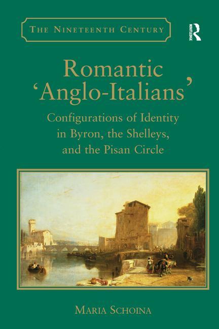 Romantic 'Anglo-Italians': Configurations of Identity in Byron, the Shelleys, and the Pisan Circle - Ingram