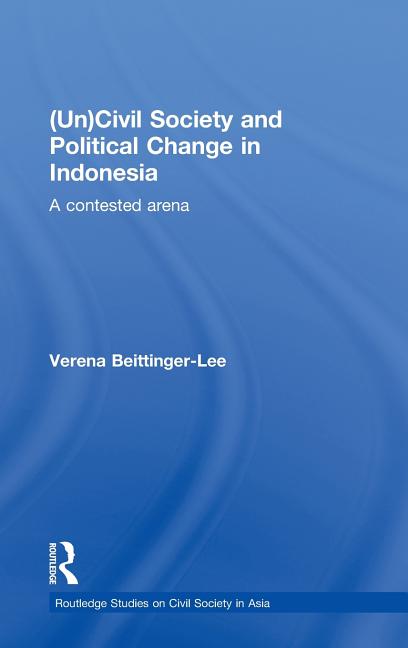(Un) Civil Society and Political Change in Indonesia: A Contested Arena - Ingram