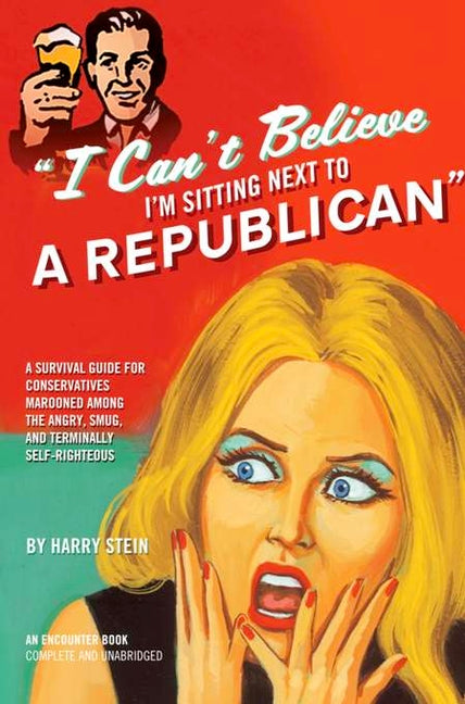 I Can't Believe I'm Sitting Next to a Republican: A Survival Guide for Conservatives Marooned Among the Angry, Smug, and Terminally Self-Righteous - Ingram