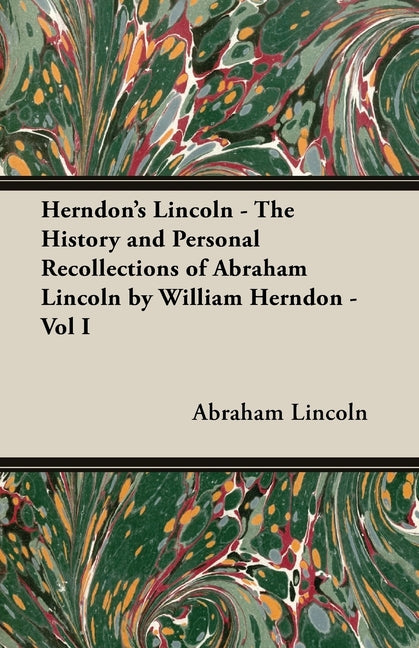 Herndon's Lincoln - The History and Personal Recollections of Abraham Lincoln by William Herndon - Vol I - Ingram