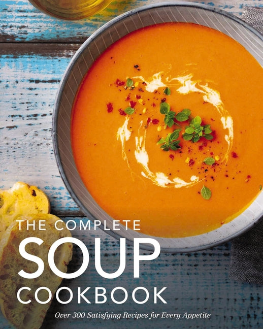 Complete Soup Cookbook: Over 300 Satisfying Soups, Broths, Stews, and More for Every Appetite - Ingram
