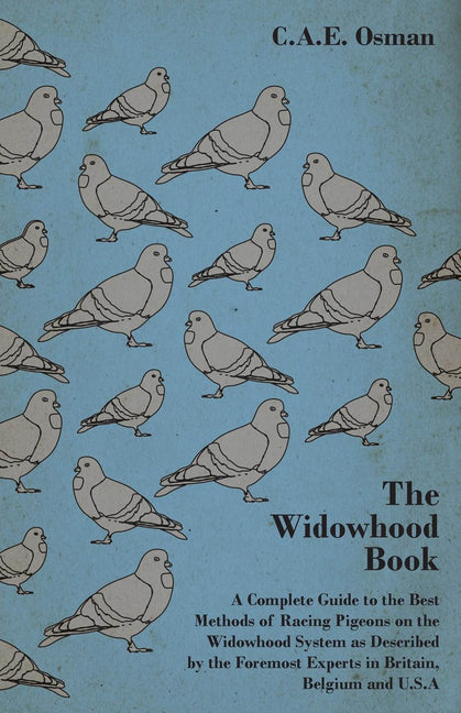 Widowhood Book - A Complete Guide to the Best Methods of Racing Pigeons on the Widowhood System as Described by the Foremost Experts in Britain, B - Ingram