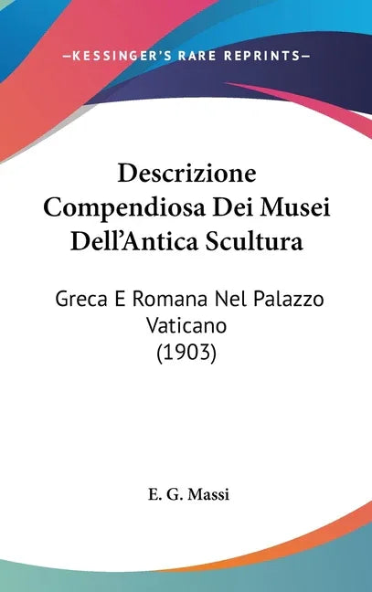 Descrizione Compendiosa Dei Musei Dell'Antica Scultura: Greca E Romana Nel Palazzo Vaticano (1903) - stevensbooks