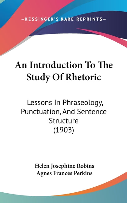 Introduction To The Study Of Rhetoric: Lessons In Phraseology, Punctuation, And Sentence Structure (1903) - Ingram
