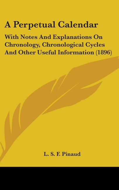 Perpetual Calendar: With Notes And Explanations On Chronology, Chronological Cycles And Other Useful Information (1896) - Ingram