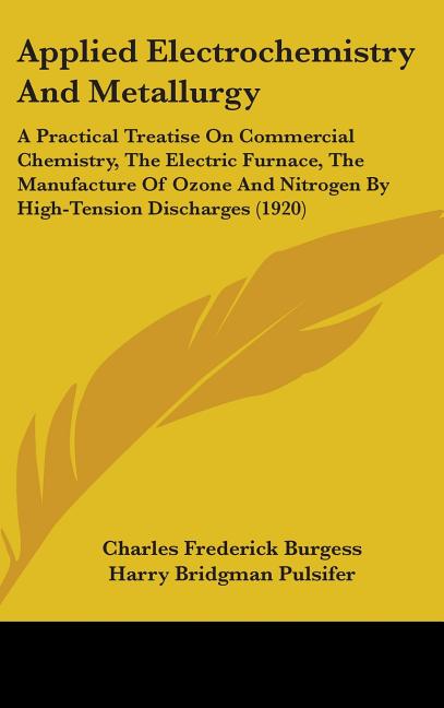 Applied Electrochemistry And Metallurgy: A Practical Treatise On Commercial Chemistry, The Electric Furnace, The Manufacture Of Ozone And Nitrogen By - Ingram