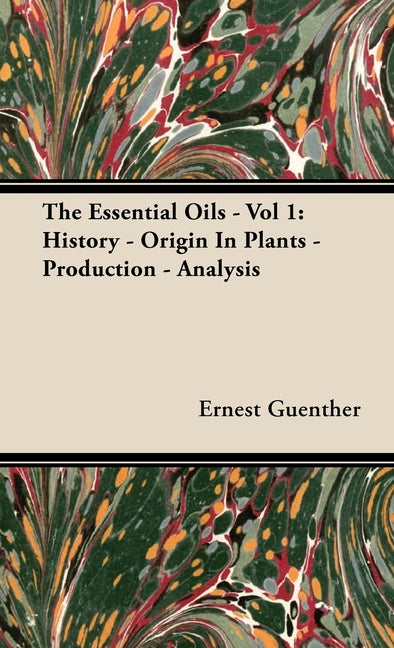 Essential Oils - Vol 1: History - Origin in Plants - Production - Analysis - Ingram