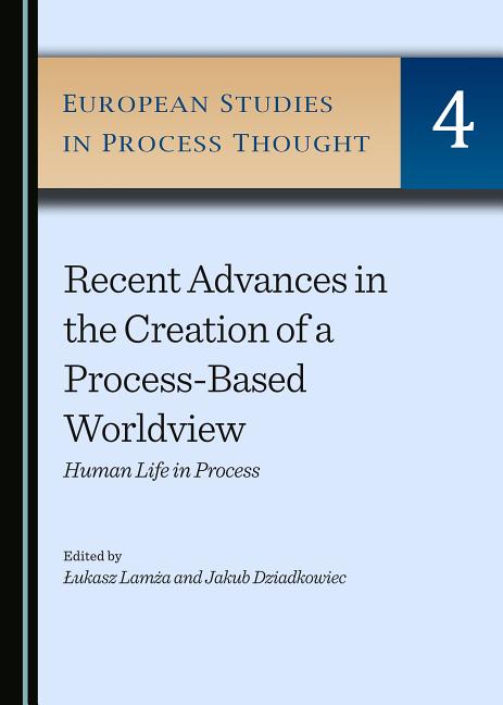 Recent Advances in the Creation of a Process-Based Worldview: Human Life in Process - Ingram