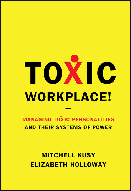 Toxic Workplace!: Managing Toxic Personalities and Their Systems of Power - Ingram