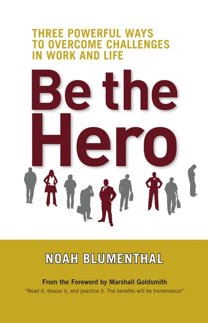 Be the Hero: Three Powerful Ways to Overcome Challenges in Work and Life - Ingram