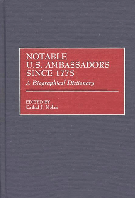Notable U.S. Ambassadors Since 1775: A Biographical Dictionary - Ingram