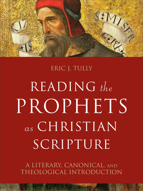 Reading the Prophets as Christian Scripture: A Literary, Canonical, and Theological Introduction - Ingram