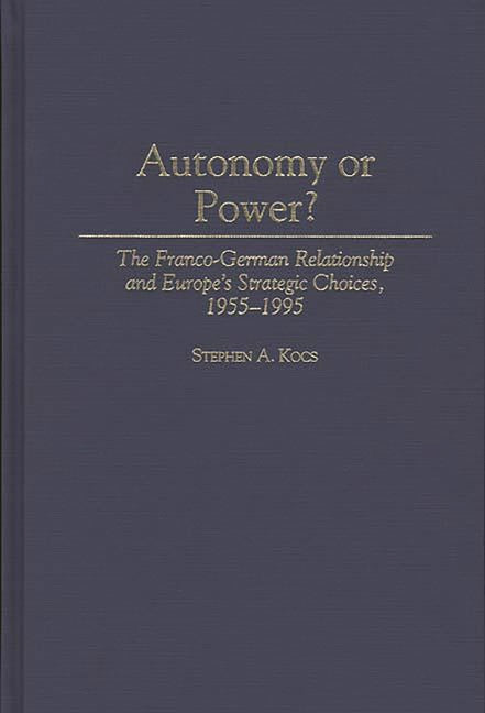 Autonomy or Power?: The Franco-German Relationship and Europe's Strategic Choices, 1955-1995 - Ingram