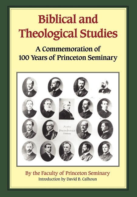 Biblical and Theological Studies: A Commemoration of 100 Years of Princeton Seminary - Ingram