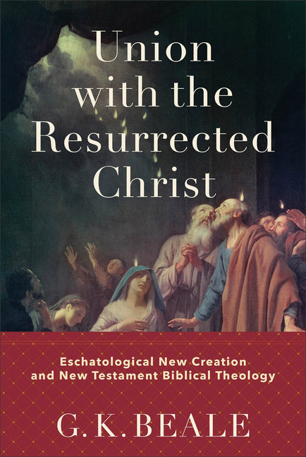 Union with the Resurrected Christ: Eschatological New Creation and New Testament Biblical Theology - Ingram