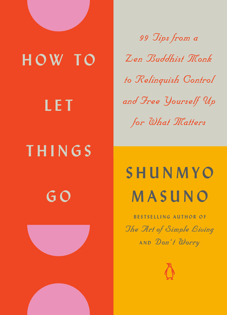 How to Let Things Go: 99 Tips from a Zen Buddhist Monk to Relinquish Control and Free Yourself Up for What Matters - Ingram