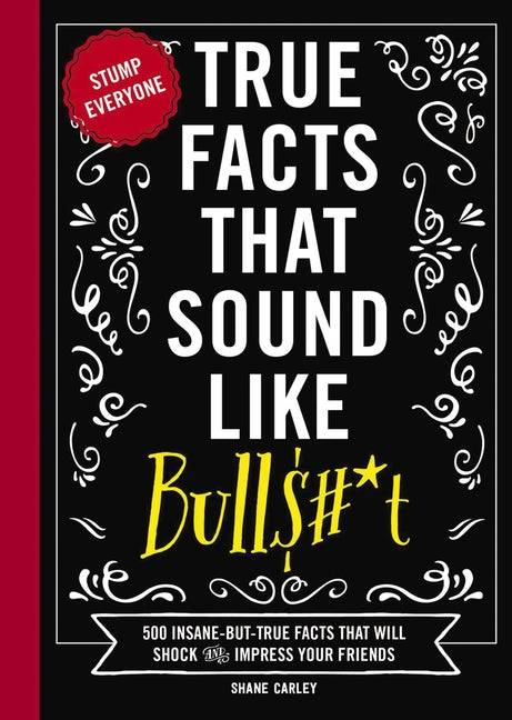 True Facts That Sound Like Bull$#*t: 500 Insane-But-True Facts That Will Shock and Impress Your Friends - Ingram