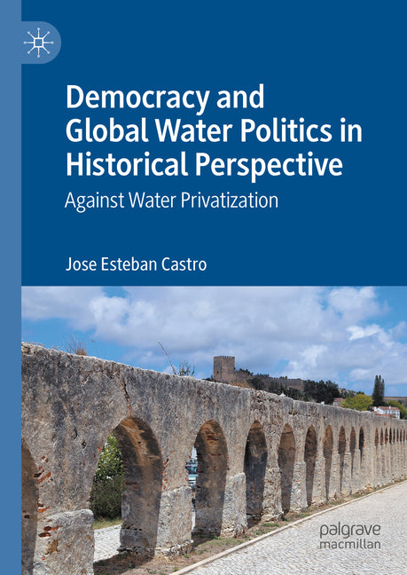 Democracy and Global Water Politics in Historical Perspective: Against Water Privatization (2022) - Ingram