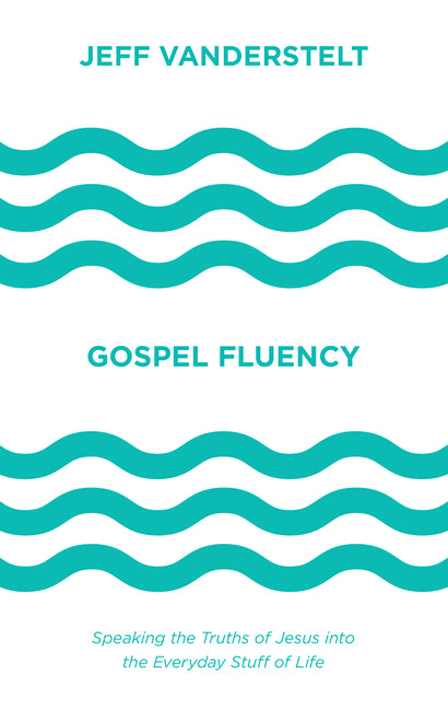 Gospel Fluency: Speaking the Truths of Jesus Into the Everyday Stuff of Life - Ingram