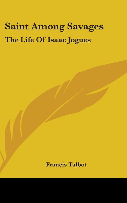 Saint Among Savages: The Life Of Isaac Jogues - Ingram