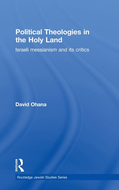Political Theologies in the Holy Land: Israeli Messianism and its Critics - Ingram
