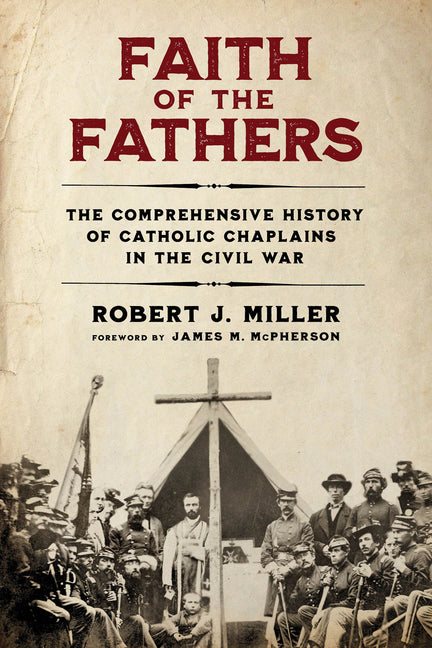 Faith of the Fathers: The Comprehensive History of Catholic Chaplains in the Civil War - Ingram
