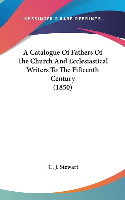 Catalogue Of Fathers Of The Church And Ecclesiastical Writers To The Fifteenth Century (1850) - Ingram