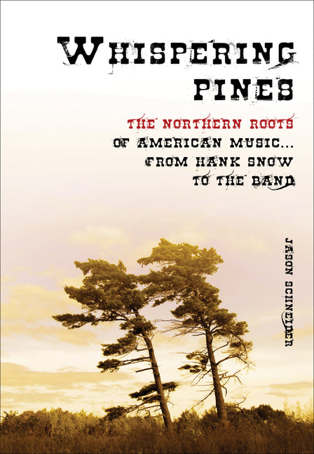 Whispering Pines: The Northern Roots of American Music ... from Hank Snow to the Band - Ingram