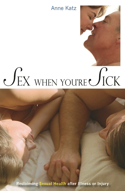 Sex When You're Sick: Reclaiming Sexual Health after Illness or Injury - Ingram