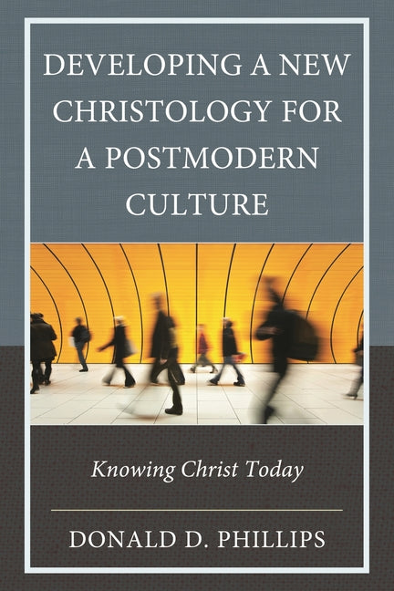 Developing a New Christology for a Postmodern Culture: Knowing Christ Today - Ingram