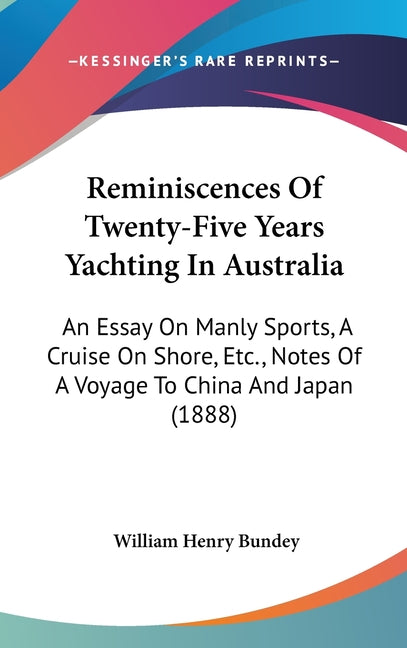 Reminiscences Of Twenty-Five Years Yachting In Australia: An Essay On Manly Sports, A Cruise On Shore, Etc., Notes Of A Voyage To China And Japan (188 - Ingram