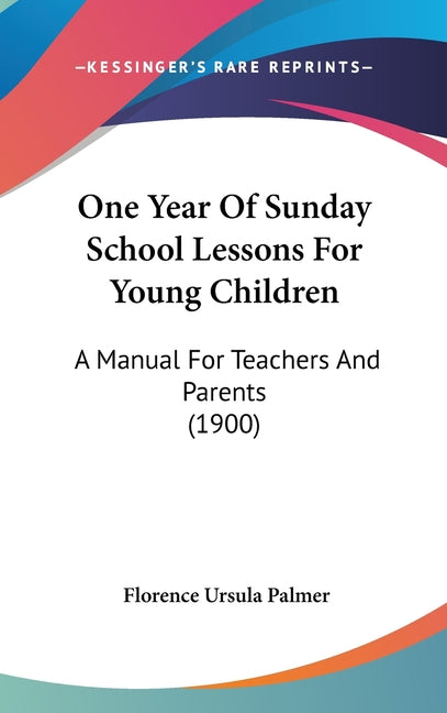 One Year Of Sunday School Lessons For Young Children: A Manual For Teachers And Parents (1900) - Ingram
