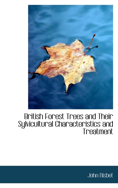 British Forest Trees and Their Sylvicultural Characteristics and Treatment - Ingram