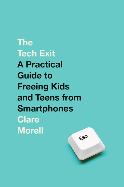 Tech Exit: A Practical Guide to Freeing Kids and Teens from Smartphones - Ingram
