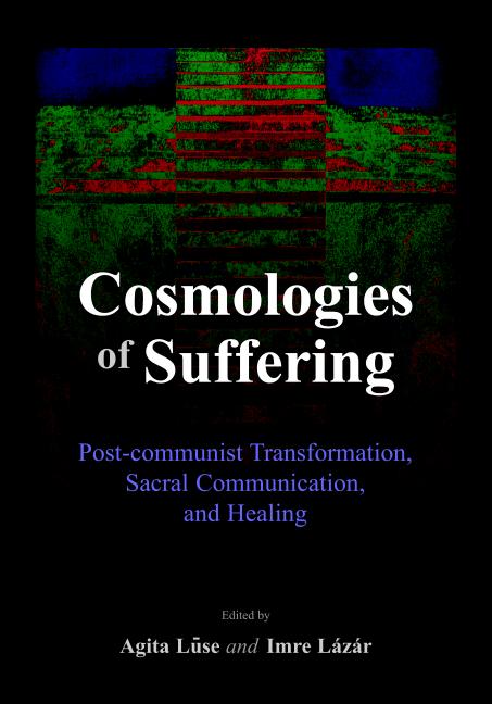 Cosmologies of Suffering: Post-Communist Transformation, Sacral Communication, and Healing - Ingram