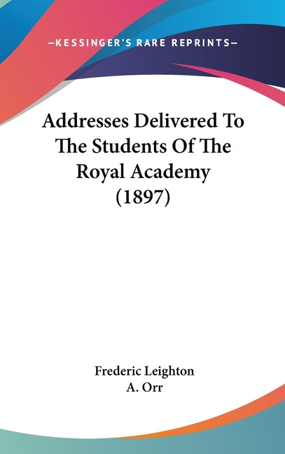 Addresses Delivered To The Students Of The Royal Academy (1897) - Ingram