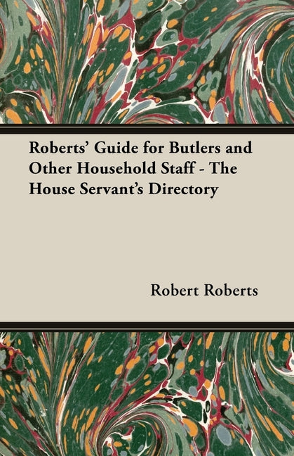 Roberts' Guide for Butlers and Other Household Staff - The House Servant's Directory - Ingram