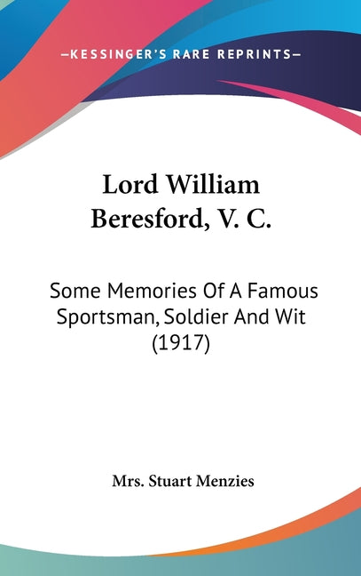 Lord William Beresford, V. C.: Some Memories Of A Famous Sportsman, Soldier And Wit (1917) - Ingram